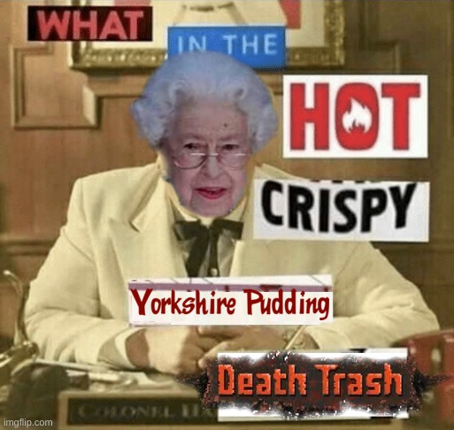 Trashing The Queen | image tagged in what in the hot crispy kentucky fried frick,queen elizabeth,pudding,death,bad photoshop,trash | made w/ Imgflip meme maker