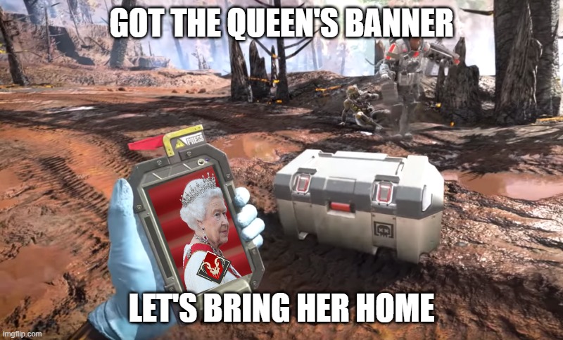 It's a race to the beacon | GOT THE QUEEN'S BANNER; LET'S BRING HER HOME | image tagged in queen elizabeth,apex legends | made w/ Imgflip meme maker