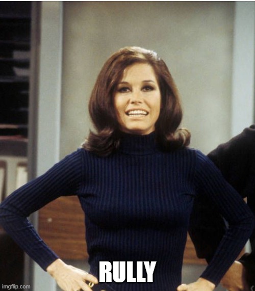 Mary Tyler Moore | RULLY | image tagged in mary tyler moore | made w/ Imgflip meme maker
