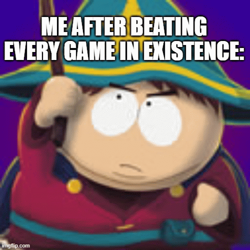 da all mighty cartman | ME AFTER BEATING EVERY GAME IN EXISTENCE: | image tagged in gifs,yes | made w/ Imgflip images-to-gif maker