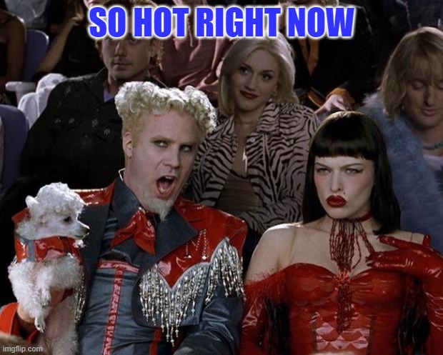 Mugatu So Hot Right Now Meme | SO HOT RIGHT NOW | image tagged in memes,mugatu so hot right now | made w/ Imgflip meme maker