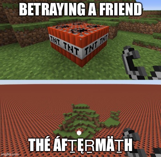 Minecraft TNT | BETRAYING A FRIEND; THÉ ÁFṮĘṞMÄṮH | image tagged in minecraft tnt | made w/ Imgflip meme maker