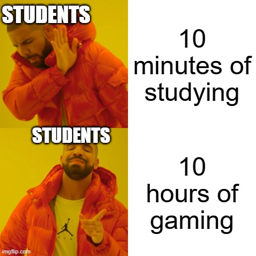 Drake Hotline Bling Meme | STUDENTS; 10 minutes of studying; STUDENTS; 10 hours of gaming | image tagged in memes,drake hotline bling,meme,drake,school,schoolmemes | made w/ Imgflip meme maker