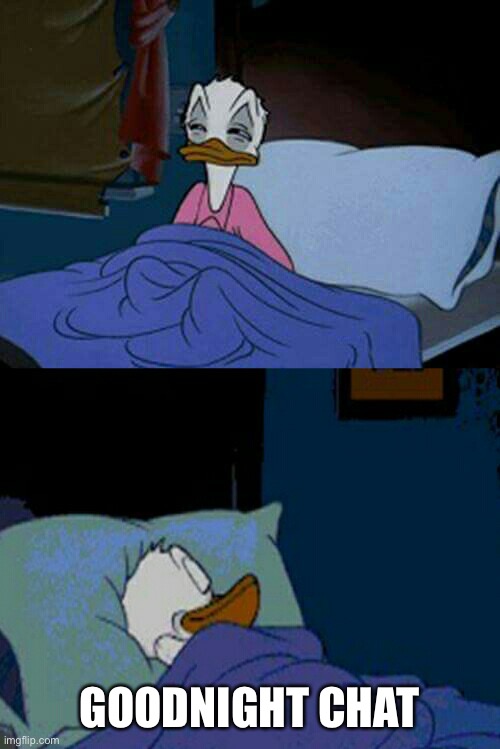 Temporary death time | GOODNIGHT CHAT | image tagged in sleepy donald duck in bed | made w/ Imgflip meme maker