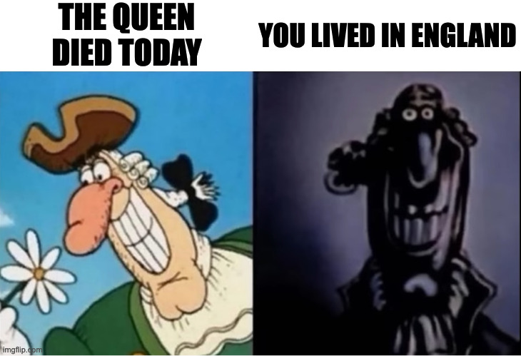Dr Livesey light and dark | YOU LIVED IN ENGLAND; THE QUEEN
DIED TODAY | image tagged in dr livesey light and dark,funny,fun,memes,meme,the queen elizabeth ii | made w/ Imgflip meme maker