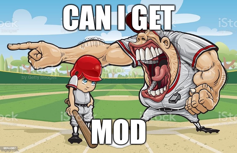 Baseball coach yelling at kid | CAN I GET; MOD | image tagged in baseball coach yelling at kid | made w/ Imgflip meme maker