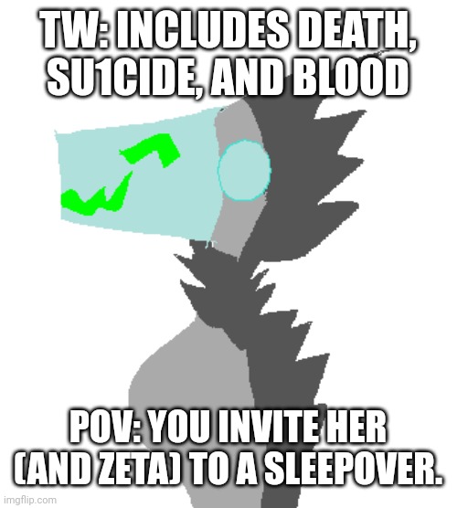 yessss sadness (mod note: if things get too bad involving the tw, take it to memechat or the image will be removed) | TW: INCLUDES DEATH, SU1CIDE, AND BLOOD; POV: YOU INVITE HER (AND ZETA) TO A SLEEPOVER. | image tagged in moist | made w/ Imgflip meme maker