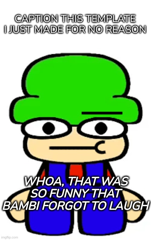 Bambi Forgot To Find That Funny | CAPTION THIS TEMPLATE I JUST MADE FOR NO REASON | image tagged in bambi forgot to find that funny,idk,stuff,s o u p,carck | made w/ Imgflip meme maker