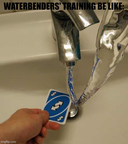 Uno Reverse Card | WATERBENDERS' TRAINING BE LIKE: | image tagged in memes,avatar,aang | made w/ Imgflip meme maker