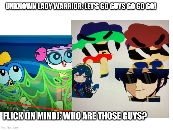 Flick and wing meet some warriors | UNKNOWN LADY WARRIOR: LET’S GO GUYS GO GO GO! FLICK (IN MIND): WHO ARE THOSE GUYS? | image tagged in fire emblem,chuck chicken | made w/ Imgflip meme maker