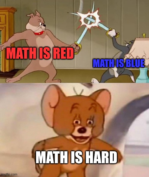 math is red,blue,and hard | MATH IS RED; MATH IS BLUE; MATH IS HARD | image tagged in tom and jerry swordfight,math,swords | made w/ Imgflip meme maker