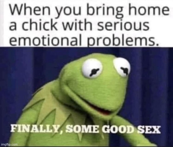 Daddy issues be like | image tagged in daddy,sex,emotional damage,kermit | made w/ Imgflip meme maker
