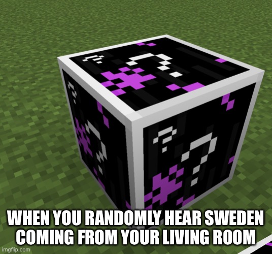 Questionable gaming | WHEN YOU RANDOMLY HEAR SWEDEN COMING FROM YOUR LIVING ROOM | image tagged in questionable gaming | made w/ Imgflip meme maker