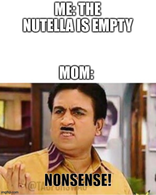 Nutella: *appears* | image tagged in mom,nutella | made w/ Imgflip meme maker