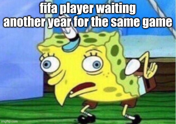 fifa | fifa player waiting another year for the same game | image tagged in memes,mocking spongebob | made w/ Imgflip meme maker