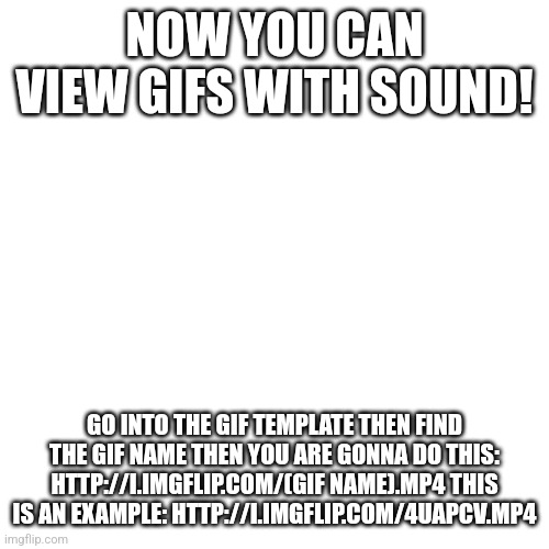 Blank Transparent Square | NOW YOU CAN VIEW GIFS WITH SOUND! GO INTO THE GIF TEMPLATE THEN FIND THE GIF NAME THEN YOU ARE GONNA DO THIS: HTTP://I.IMGFLIP.COM/(GIF NAME).MP4 THIS IS AN EXAMPLE: HTTP://I.IMGFLIP.COM/4UAPCV.MP4 | image tagged in memes,blank transparent square | made w/ Imgflip meme maker