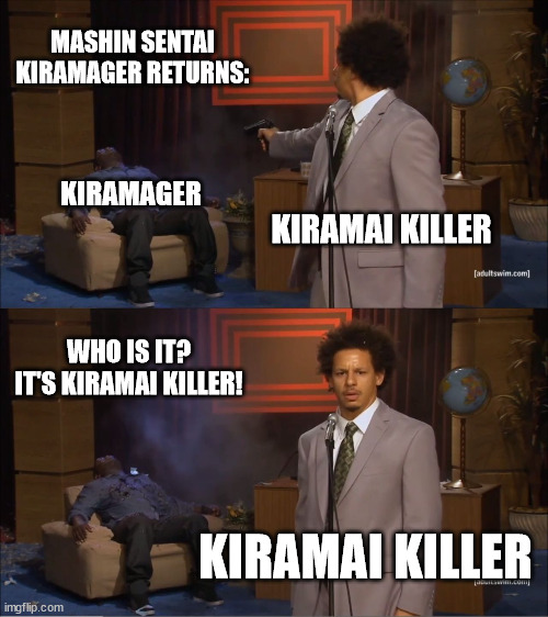 Mashin Sentai Kiramager Returns | MASHIN SENTAI KIRAMAGER RETURNS:; KIRAMAGER; KIRAMAI KILLER; WHO IS IT? IT'S KIRAMAI KILLER! KIRAMAI KILLER | image tagged in memes,who killed hannibal,power rangers,super sentai | made w/ Imgflip meme maker