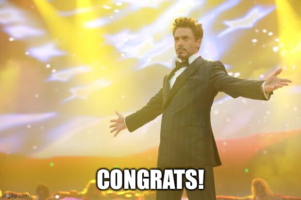 Tony Stark success | CONGRATS! | image tagged in tony stark success | made w/ Imgflip meme maker