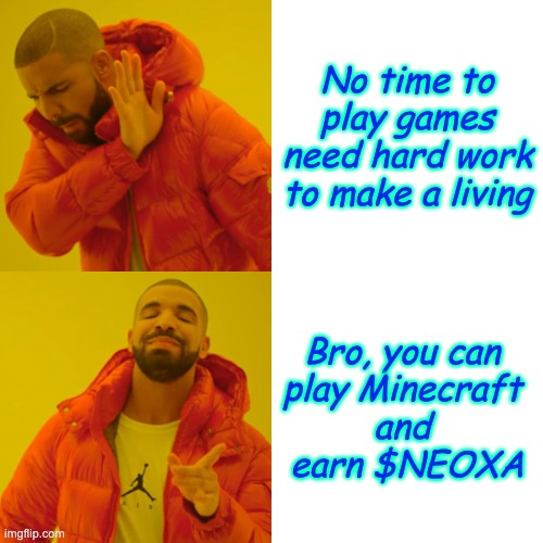 $NEOXA Minecraft yes | No time to play games need hard work to make a living; Bro, you can 
play Minecraft 
and 
earn $NEOXA | image tagged in memes,drake hotline bling,neoxa | made w/ Imgflip meme maker