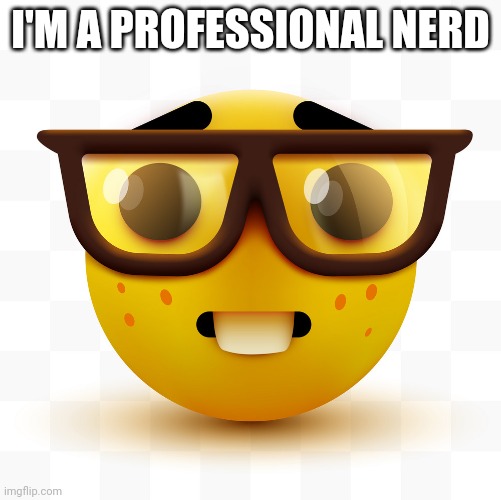 POV:you're a moron. You: | I'M A PROFESSIONAL NERD | image tagged in nerd emoji | made w/ Imgflip meme maker
