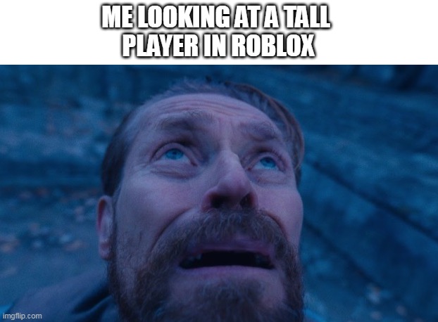 tall players in roblox | ME LOOKING AT A TALL 
PLAYER IN ROBLOX | image tagged in willem dafoe | made w/ Imgflip meme maker