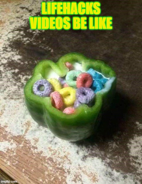 LIFEHACKS VIDEOS BE LIKE | image tagged in cursed image | made w/ Imgflip meme maker