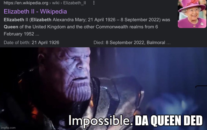 Queen ded | DA QUEEN DED | image tagged in thanos impossible | made w/ Imgflip meme maker