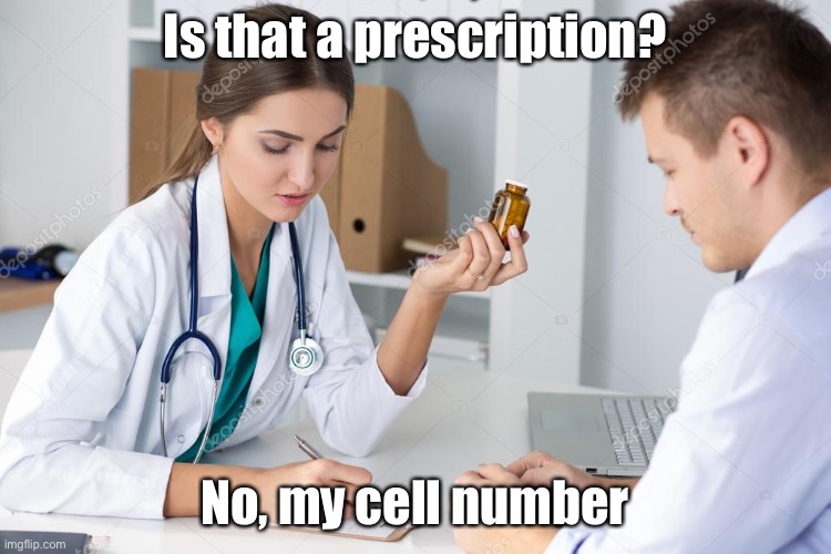 What’s your number. | Is that a prescription? No, my cell number | image tagged in female doctor writing prescription,number,phone number | made w/ Imgflip meme maker
