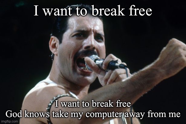 Memeaholic | I want to break free; I want to break free
God knows take my computer away from me | image tagged in freddie mercury,memes | made w/ Imgflip meme maker