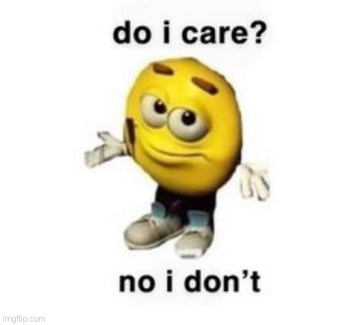 do i care? no i don’t | image tagged in do i care no i don t | made w/ Imgflip meme maker