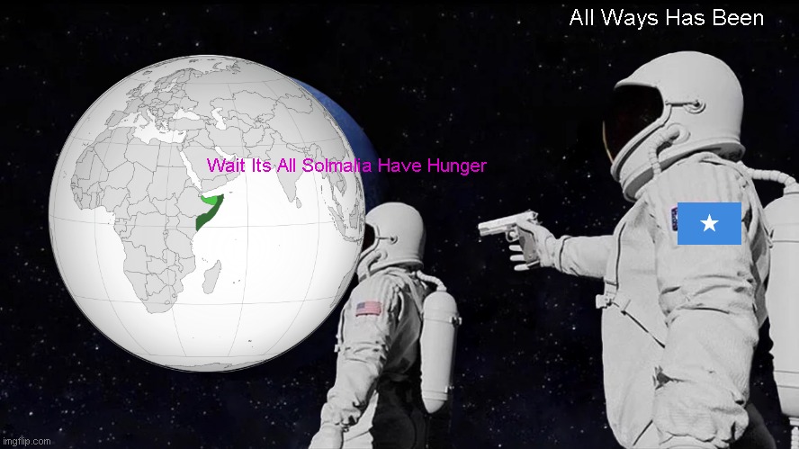 When USA Feed Somalia In 2100 | All Ways Has Been; Wait Its All Solmalia Have Hunger | image tagged in memes,always has been,year2100,somalia,world hunger | made w/ Imgflip meme maker