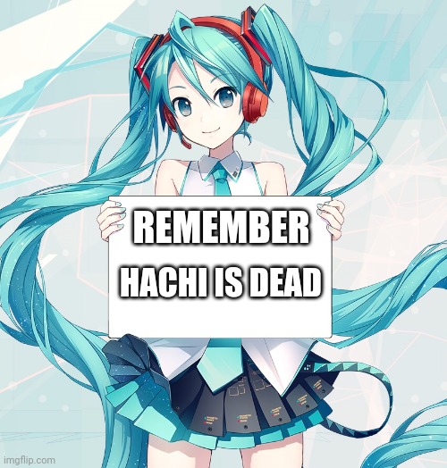 Its time for KENSHI YONEZU ERA! | REMEMBER; HACHI IS DEAD | image tagged in hatsune miku holding a sign,relatable,sad | made w/ Imgflip meme maker