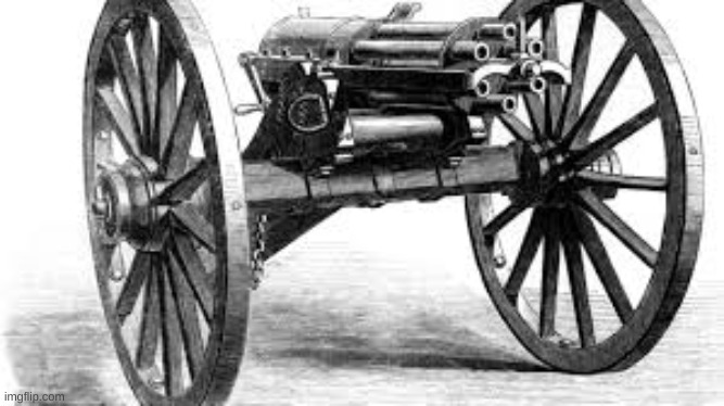 Gatling gun | image tagged in gatling gun | made w/ Imgflip meme maker