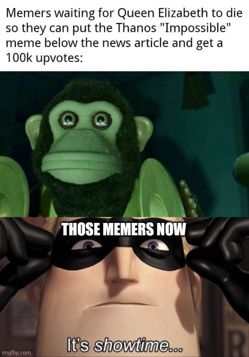 100 Million on the way |  THOSE MEMERS NOW | image tagged in toy story monkey,queen elizabeth,immortal,thanos impossible | made w/ Imgflip meme maker