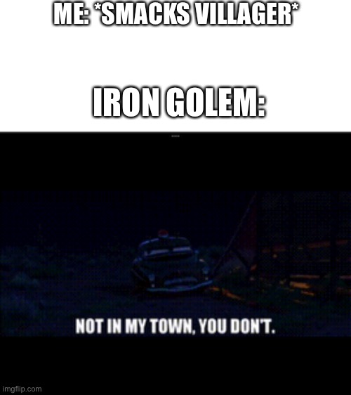 not in my town you don’t | ME: *SMACKS VILLAGER*; IRON GOLEM: | image tagged in lightning mcqueen | made w/ Imgflip meme maker