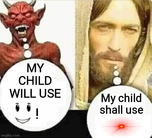 My child will | MY CHILD WILL USE; My child shall use; ! | image tagged in my child will,jesus | made w/ Imgflip meme maker