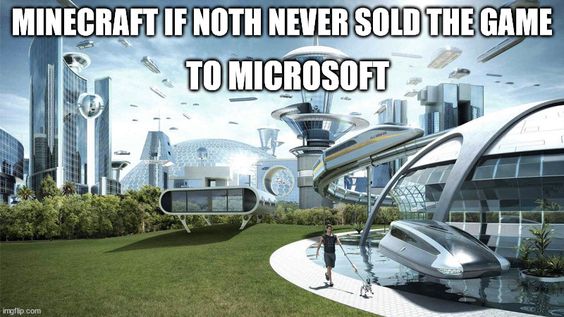 Minecraft if notch never sold it | MINECRAFT IF NOTH NEVER SOLD THE GAME; TO MICROSOFT | image tagged in the future world if,minecraft,notch | made w/ Imgflip meme maker