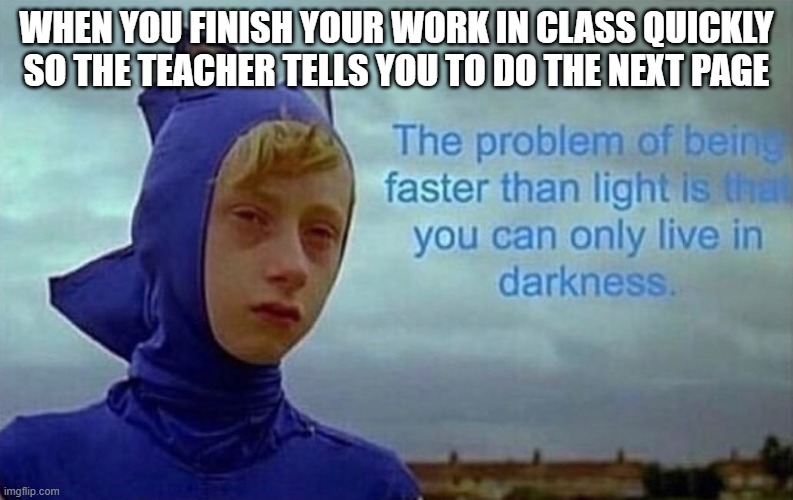 so relatable it hurts | WHEN YOU FINISH YOUR WORK IN CLASS QUICKLY SO THE TEACHER TELLS YOU TO DO THE NEXT PAGE | image tagged in depression sonic,memes,funny,relatable,school,so true memes | made w/ Imgflip meme maker