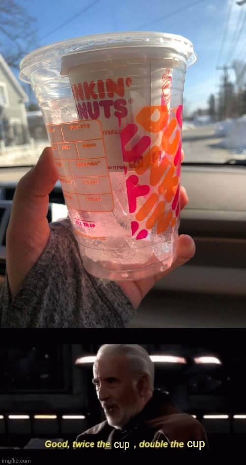 A cup inside of a cup | cup; cup | image tagged in count dooku twice the _ double the _,you had one job,cups,cup,dunkin donuts,memes | made w/ Imgflip meme maker