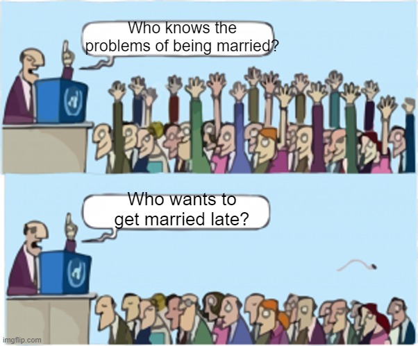 Who wants to get married late? | Who knows the problems of being married? Who wants to get married late? | image tagged in who wants change,marriage memes | made w/ Imgflip meme maker