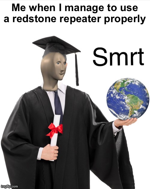 Meme man smrt | Me when I manage to use a redstone repeater properly | image tagged in meme man smrt,minecraft,redstone | made w/ Imgflip meme maker