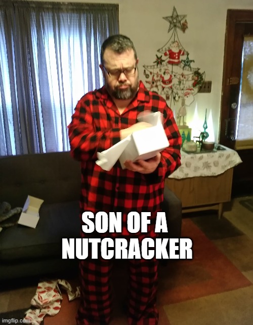 son of a nutcracker | SON OF A 
NUTCRACKER | image tagged in christmas | made w/ Imgflip meme maker