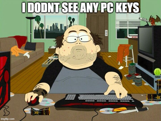PC Gamer | I DODNT SEE ANY PC KEYS | image tagged in pc gamer | made w/ Imgflip meme maker