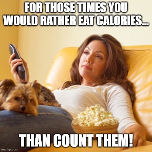 Calories Shmalories! | FOR THOSE TIMES YOU WOULD RATHER EAT CALORIES... THAN COUNT THEM! | image tagged in lazy bitches,procrastination,memes,so true,eating,junk food | made w/ Imgflip meme maker