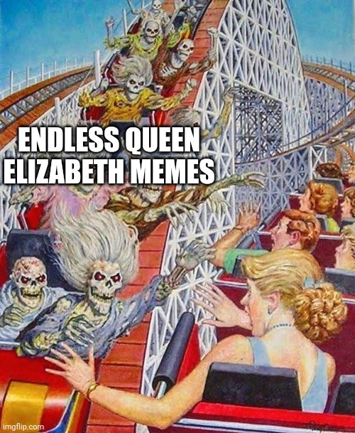 Queen Elizabeth | ENDLESS QUEEN ELIZABETH MEMES | image tagged in skeleton rollercoaster high five,queen elizabeth,british,queen | made w/ Imgflip meme maker
