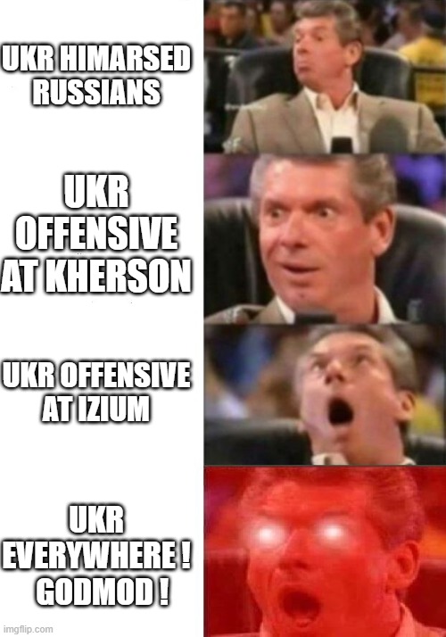 Mr. McMahon reaction |  UKR HIMARSED RUSSIANS; UKR OFFENSIVE AT KHERSON; UKR OFFENSIVE AT IZIUM; UKR EVERYWHERE !   GODMOD ! | image tagged in mr mcmahon reaction | made w/ Imgflip meme maker