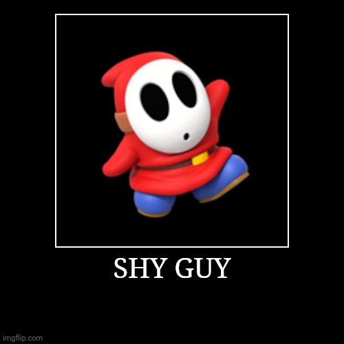 Shy Guy | SHY GUY | | image tagged in demotivationals,super mario bros,shy guy | made w/ Imgflip demotivational maker