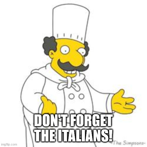 Simpsons Italian Chef | DON'T FORGET THE ITALIANS! | image tagged in simpsons italian chef | made w/ Imgflip meme maker