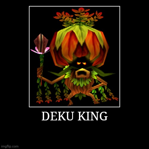 Deku King | DEKU KING | | image tagged in demotivationals,the legend of zelda,deku king | made w/ Imgflip demotivational maker