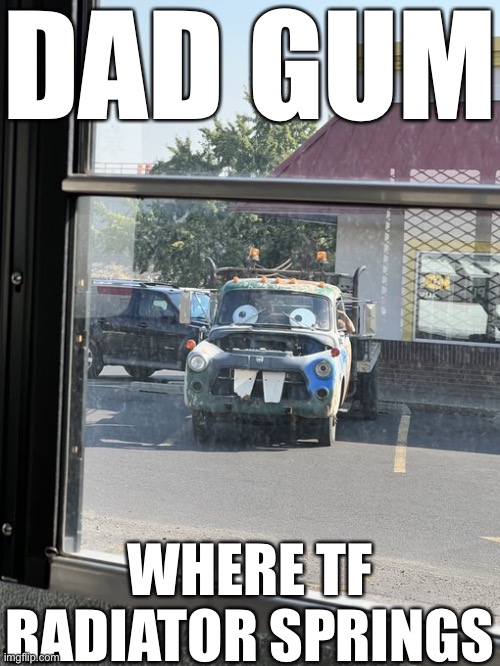 DAD GUM; WHERE TF RADIATOR SPRINGS | made w/ Imgflip meme maker